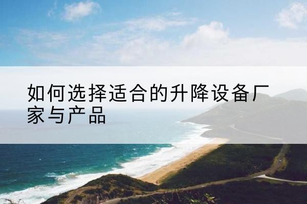 安源电动升降平台厂家-如何选择适合的升降设备厂家与产品